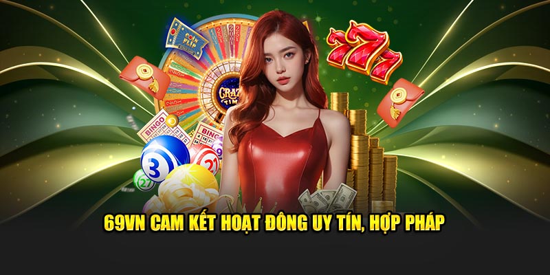 69VN cam kết hoạt đông uy tín, hợp pháp