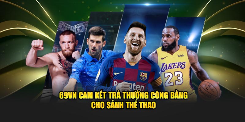 69VN cam kết trả thưởng công bằng cho sảnh thể thao