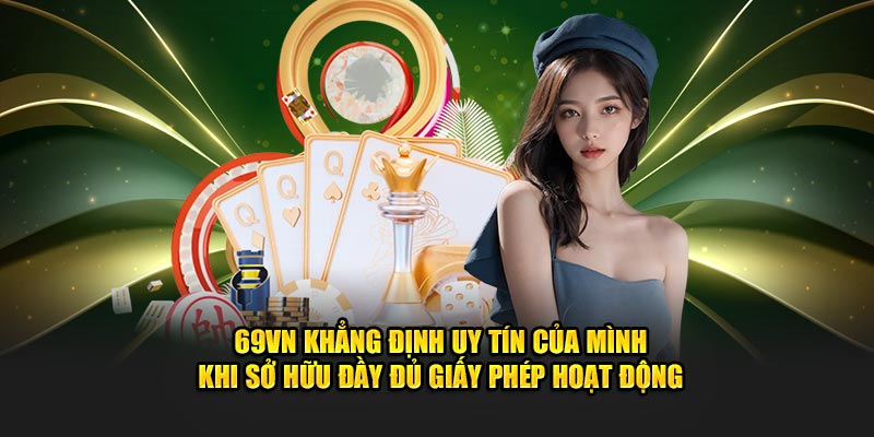 69VN khẳng định uy tín của mình khi sở hữu đầy đủ giấy phép hoạt động