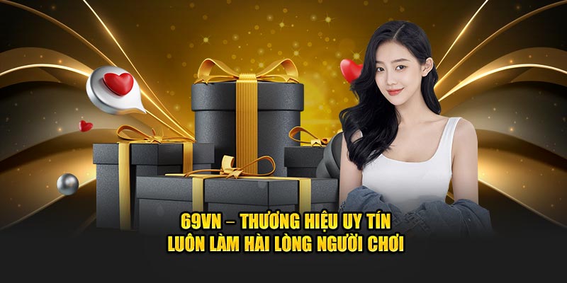 69VN – Thương hiệu uy tín luôn làm hài lòng người chơi