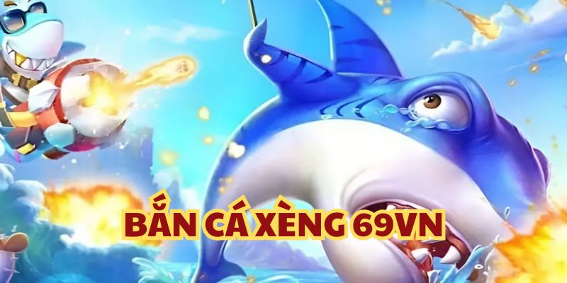 Bắn Cá Xèng - Loại Hình Hấp Dẫn Nhất Mọi Thời Đại Tại 69vn