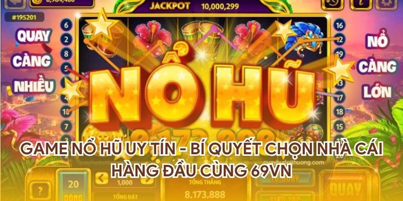 Game Nổ Hũ Uy Tín - Bí Quyết Chọn Nhà Cái Hàng Đầu Cùng 69VN