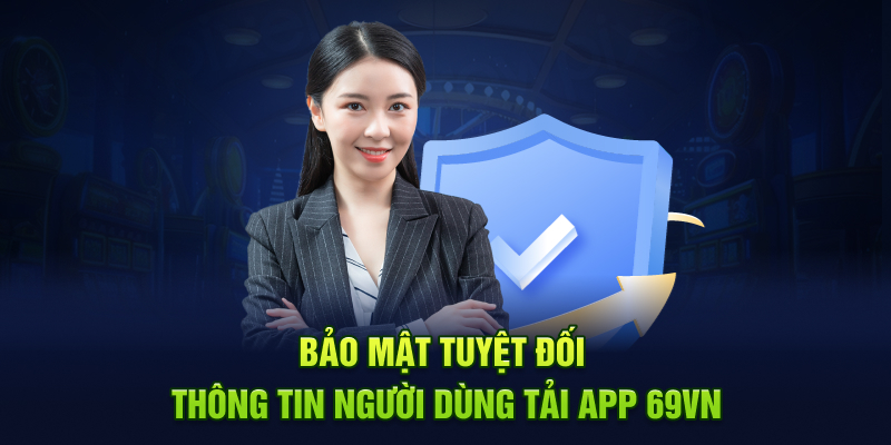 Bảo mật tuyệt đối thông tin người dùng tải app 69VN