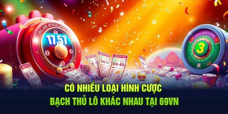 Có nhiều loại hình cược bạch thủ lô khác nhau tại 69VN