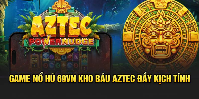 Game nổ hũ 69VN kho báu Aztec đầy kịch tính