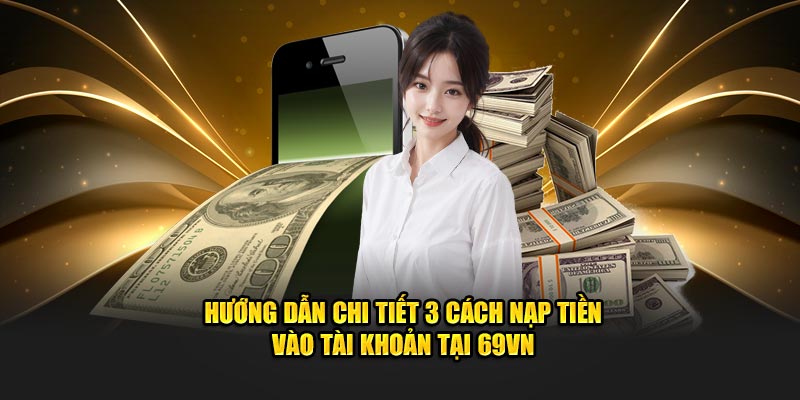 Hướng dẫn chi tiết 3 cách nạp tiền vào tài khoản tại 69VN