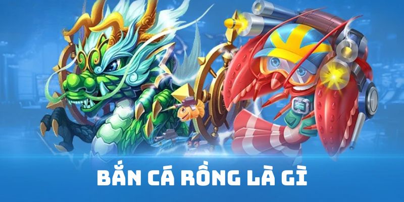 Bắn cá rồng là gì?