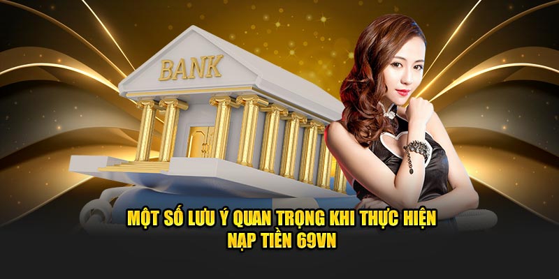 Một số lưu ý quan trọng khi thực hiện nạp tiền 69VN