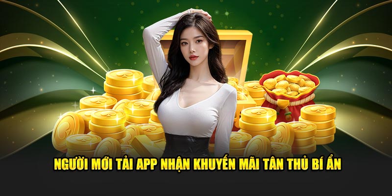 Người mới tải app nhận khuyến mãi tân thủ bí ẩn