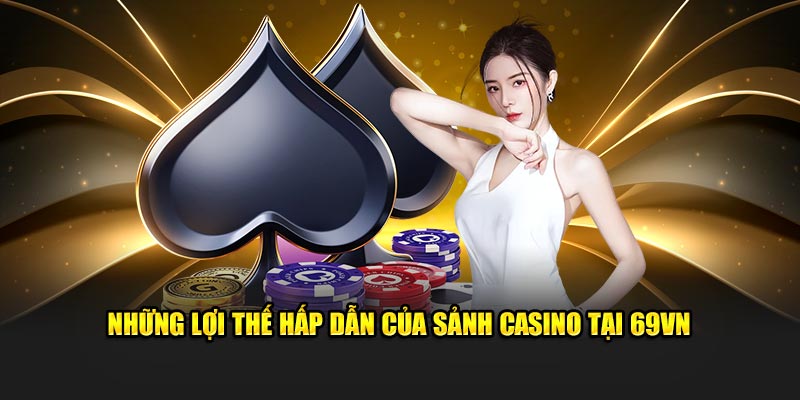 Những lợi thế hấp dẫn của sảnh Casino tại 69vn888