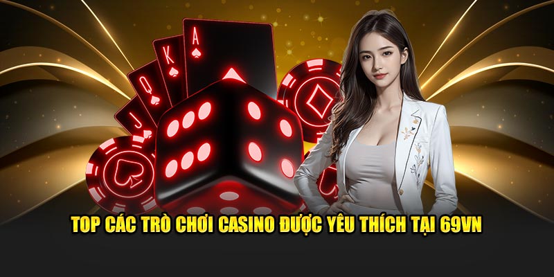 Top các trò chơi Casino được yêu thích tại trang chủ 69vn