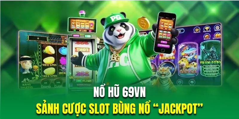 Trải nghiệm nổ hũ thưởng lớn khi chơi game slot 69VN